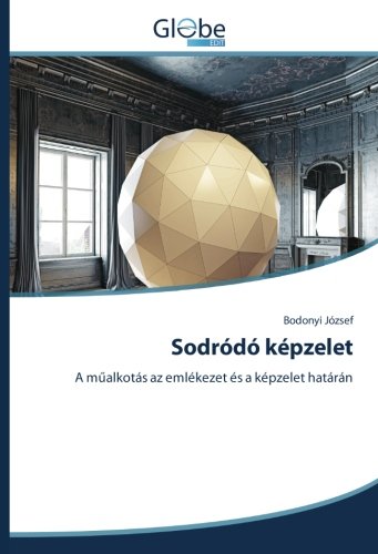 Sodródó képzelet: A műalkotás az emlékezet és a képzelet határán: A m¿alkotás az emlékezet és a képzelet határán