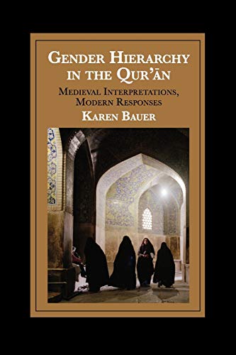 Gender Hierarchy in the Qur'ān: Medieval Interpretations, Modern Responses (Cambridge Studies in Islamic Civilization)