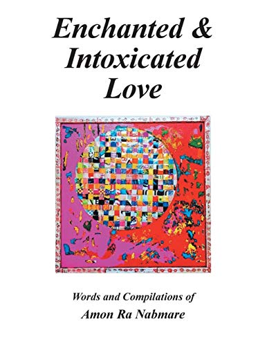 Enchanted & Intoxicated Love: Words and Compilations of Amon Ra Nabmare