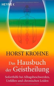 Das Hausbuch der Geistheilung: Soforthilfe bei Alltagsbeschwerden, Unfällen und chronischen Leiden