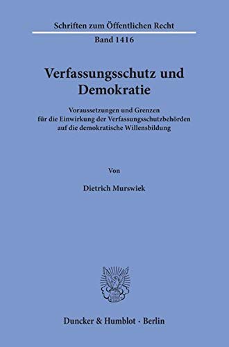 Verfassungsschutz und Demokratie.: Voraussetzungen und Grenzen für die Einwirkung der Verfassungsschutzbehörden auf die demokratische Willensbildung. (Schriften zum Öffentlichen Recht)