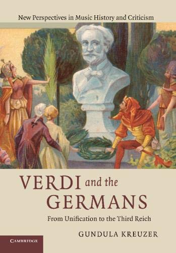 Verdi and the Germans: From Unification to the Third Reich (New Perspectives in Music History and Criticism, Band 26)