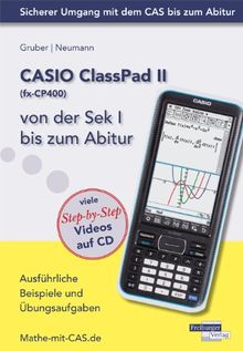 CASIO ClassPad II von der Sek I bis zum Abitur: Ausführliche Beispiele und Übungsaufgaben. Mit vielen Step-by-Step Videos auf CD