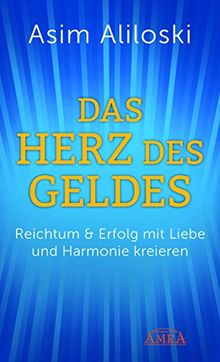 Das Herz des Geldes: Reichtum & Erfolg mit Liebe und Harmonie kreieren