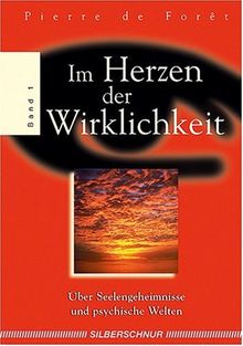 Im Herzen der Wirklichkeit 1. Über Seelengeheimnisse und psychische Welten