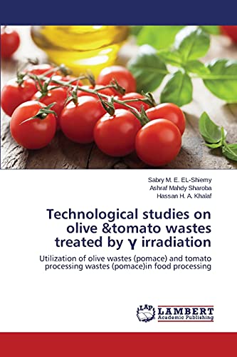 Technological studies on olive &tomato wastes treated by γ irradiation: Utilization of olive wastes (pomace) and tomato processing wastes (pomace)in food processing