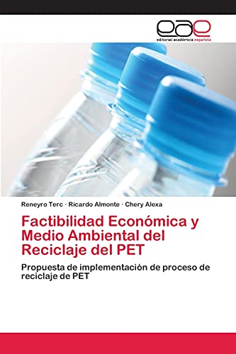 Factibilidad Económica y Medio Ambiental del Reciclaje del PET: Propuesta de implementación de proceso de reciclaje de PET