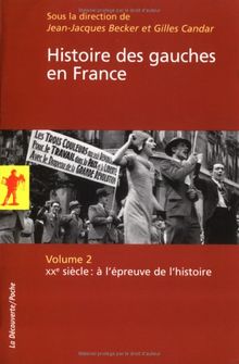 Histoire des gauches en France. Vol. 2. XXe siècle : à l'épreuve de l'histoire