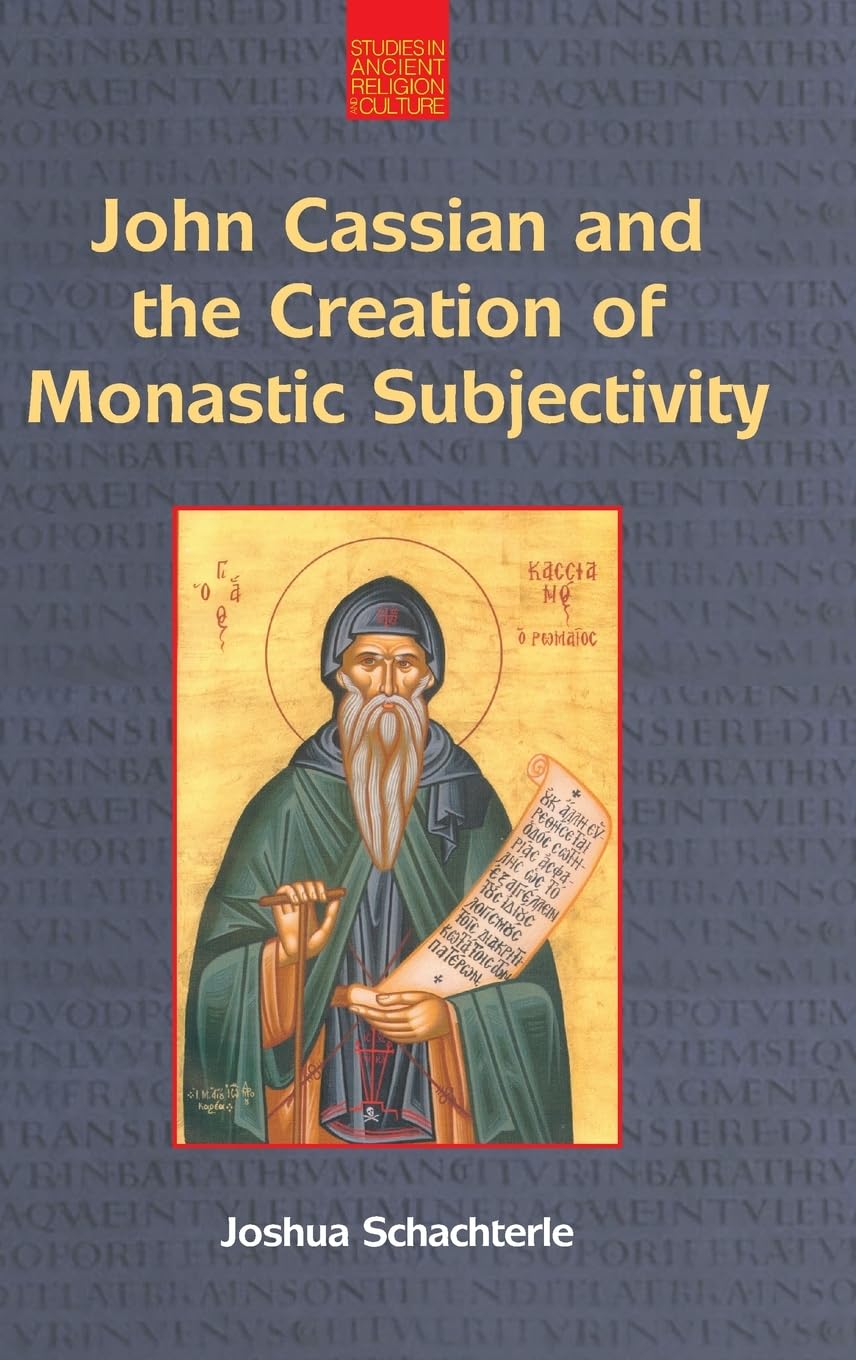 John Cassian and the Creation of Monastic Subjectivity: Studies in Ancient Religion and Culture
