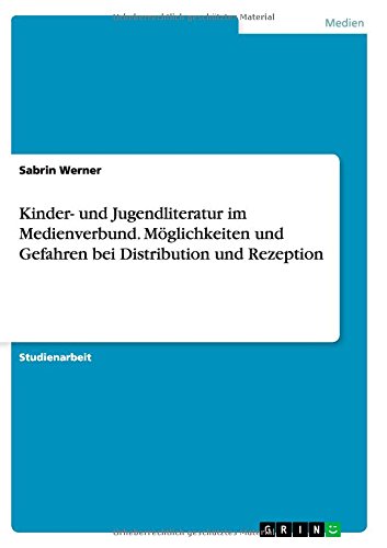 Kinder- und Jugendliteratur im Medienverbund. Möglichkeiten und Gefahren bei Distribution und Rezeption