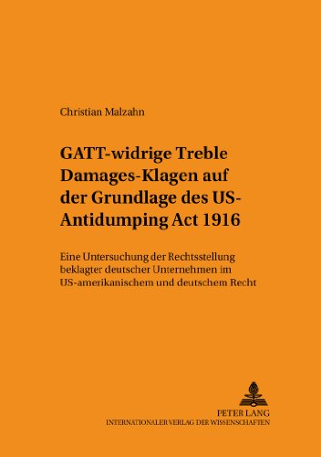GATT-widrige «Treble Damages»-Klagen auf der Grundlage des US Antidumping Act 1916: Eine Untersuchung der Rechtsstellung beklagter deutscher ... Recht (Schriften zum Staats- und Völkerrecht)