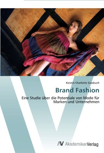 Brand Fashion: Eine Studie über die Potentiale von Mode für Marken und Unternehmen