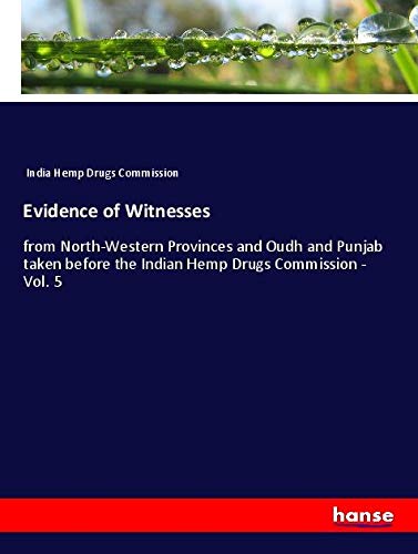 Evidence of Witnesses: from North-Western Provinces and Oudh and Punjab taken before the Indian Hemp Drugs Commission - Vol. 5