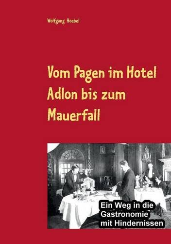 Vom Pagen im Hotel Adlon bis zum Mauerfall: Ein Weg in die Gastronomie mit Hindernissen
