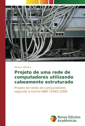 Projeto de uma rede de computadores utilizando cabeamento estruturado: Projeto de redes de computadores segundo a norma NBR 14565:2000