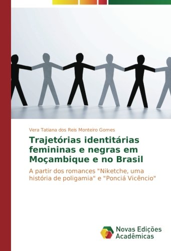 Trajetórias identitárias femininas e negras em Moçambique e no Brasil: A partir dos romances Niketche, uma história de poligamia e Ponciá Vicêncio