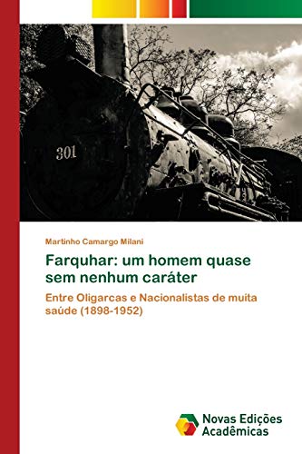 Farquhar: um homem quase sem nenhum caráter: Entre Oligarcas e Nacionalistas de muita saúde (1898-1952)