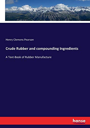 Crude Rubber and compounding Ingredients: A Text-Book of Rubber Manufacture