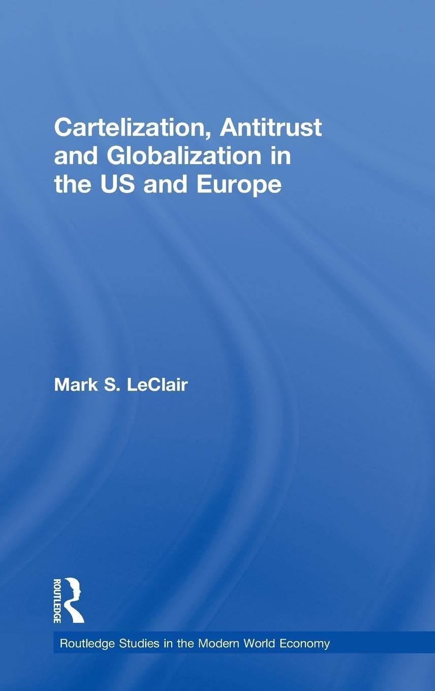 Cartelization, Antitrust and Globalization in the US and Europe (Routledge Studies in the Modern World Economy, 82, Band 82)