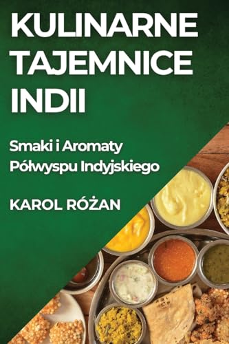 Kulinarne Tajemnice Indii: Smaki i Aromaty Pó¿wyspu Indyjskiego