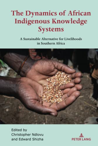 The Dynamics of African Indigenous Knowledge Systems: A Sustainable Alternative for Livelihoods in Southern Africa (Africa in the Global Space, Band 3)