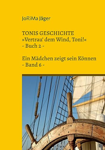 TONIS GESCHICHTE »Vertrau' dem Wind, Toni!«, Band 6: Ein Mädchen zeigt sein Können (TONIS GESCHICHTE / Vertrau' dem Wind, Toni! / Ein Mädchen zeigt sein Können)