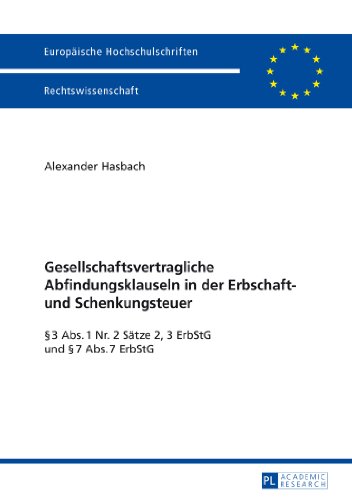 Gesellschaftsvertragliche Abfindungsklauseln in der Erbschaft- und Schenkungsteuer: § 3 Abs. 1 Nr. 2 Sätze 2, 3 ErbStG und § 7 Abs. 7 ErbStG ... / Publications Universitaires Européennes)