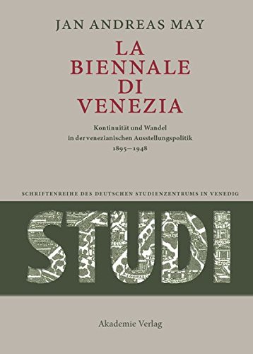 La Biennale di Venezia. Kontinuität und Wandel in der venezianischen Ausstellungspolitik 1895-1948