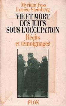 Vie et mort des Juifs sous l'Occupation : récits et témoignages