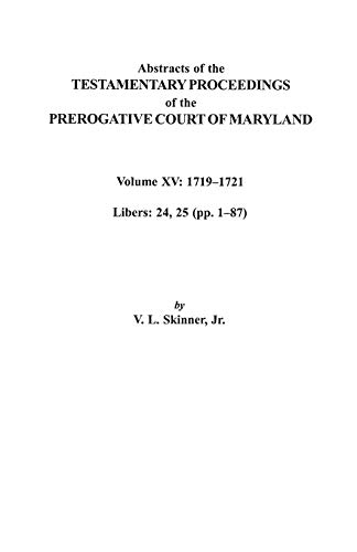 Abstracts of the Testamentary Proceedings of the Prerogative Court of Maryland. Volume XV: 1719-1721; Libers 24, 25 (Pp. 1-87)