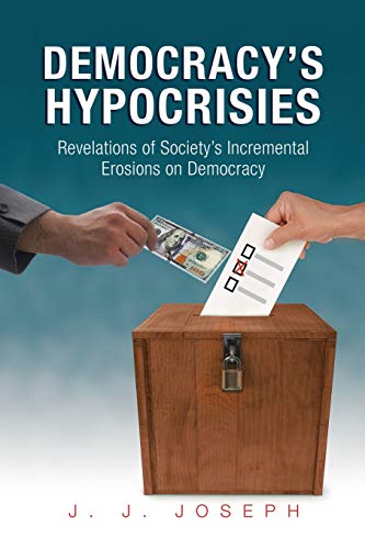 Democracy's Hypocrisies: Revelations of Society's Incremental Erosions on Democracy
