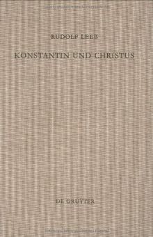 Konstantin und Christus: Die Verchristlichung Der Imperialen Reprasentation Unter Konstatin Dem Groben Als Apiegel Seiner Kirchenpolitik Und Seines (Arbeiten Zur Kirchengeschichte)