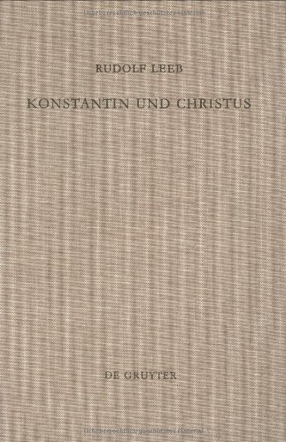 Konstantin und Christus: Die Verchristlichung Der Imperialen Reprasentation Unter Konstatin Dem Groben Als Apiegel Seiner Kirchenpolitik Und Seines (Arbeiten Zur Kirchengeschichte)