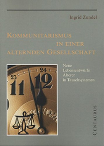 Kommunitarismus in einer alternden Gesellschaft: Neue Lebensentwürfe Älterer in Tauschsystemen