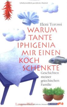 Warum Tante Iphigenia mir einen Koch schenkte: Geschichten meiner griechischen Familie