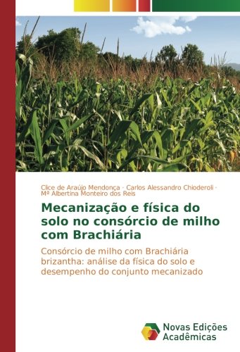 Mecanização e física do solo no consórcio de milho com Brachiária: Consórcio de milho com Brachiária brizantha: análise da física do solo e desempenho do conjunto mecanizado