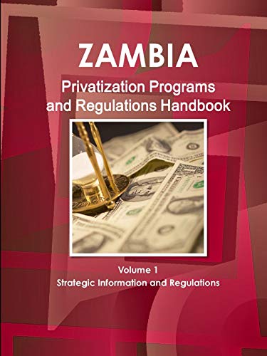 Zambia Privatization Programs and Regulations Handbook Volume 1 Strategic Information and Regulations (World Strategic and Business Information Library)