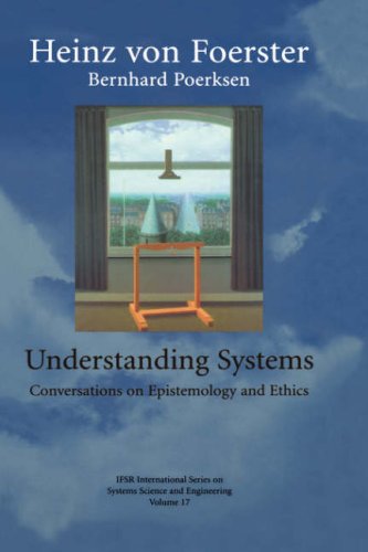 Understanding Systems: Conversations on Epistemology and Ethics (IFSR International Series on Systems Science and Engineering)