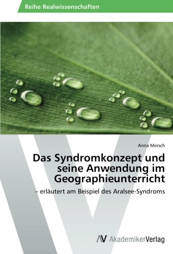 Das Syndromkonzept und seine Anwendung im Geographieunterricht: – erläutert am Beispiel des Aralsee-Syndroms