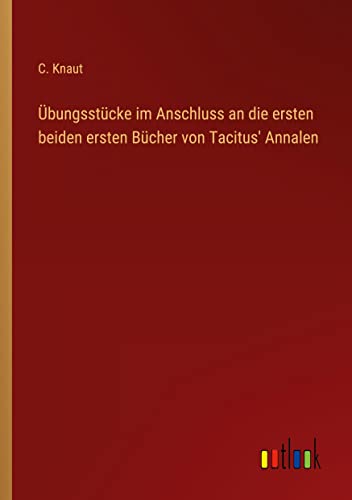 Übungsstücke im Anschluss an die ersten beiden ersten Bücher von Tacitus' Annalen