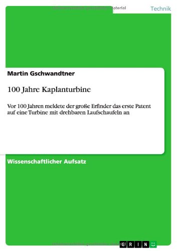100 Jahre Kaplanturbine: Vor 100 Jahren meldete der große Erfinder das erste Patent auf eine Turbine mit drehbaren Laufschaufeln an