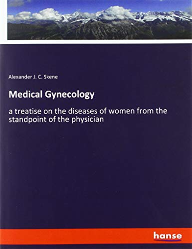 Medical Gynecology: a treatise on the diseases of women from the standpoint of the physician