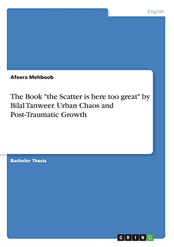 The Book the Scatter is here too great by Bilal Tanweer. Urban Chaos and Post-Traumatic Growth