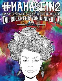 Mama Sein 2: Ein spitzzüngiges Ausmalbuch für Mütter: Die Rückkehr von Kindzilla