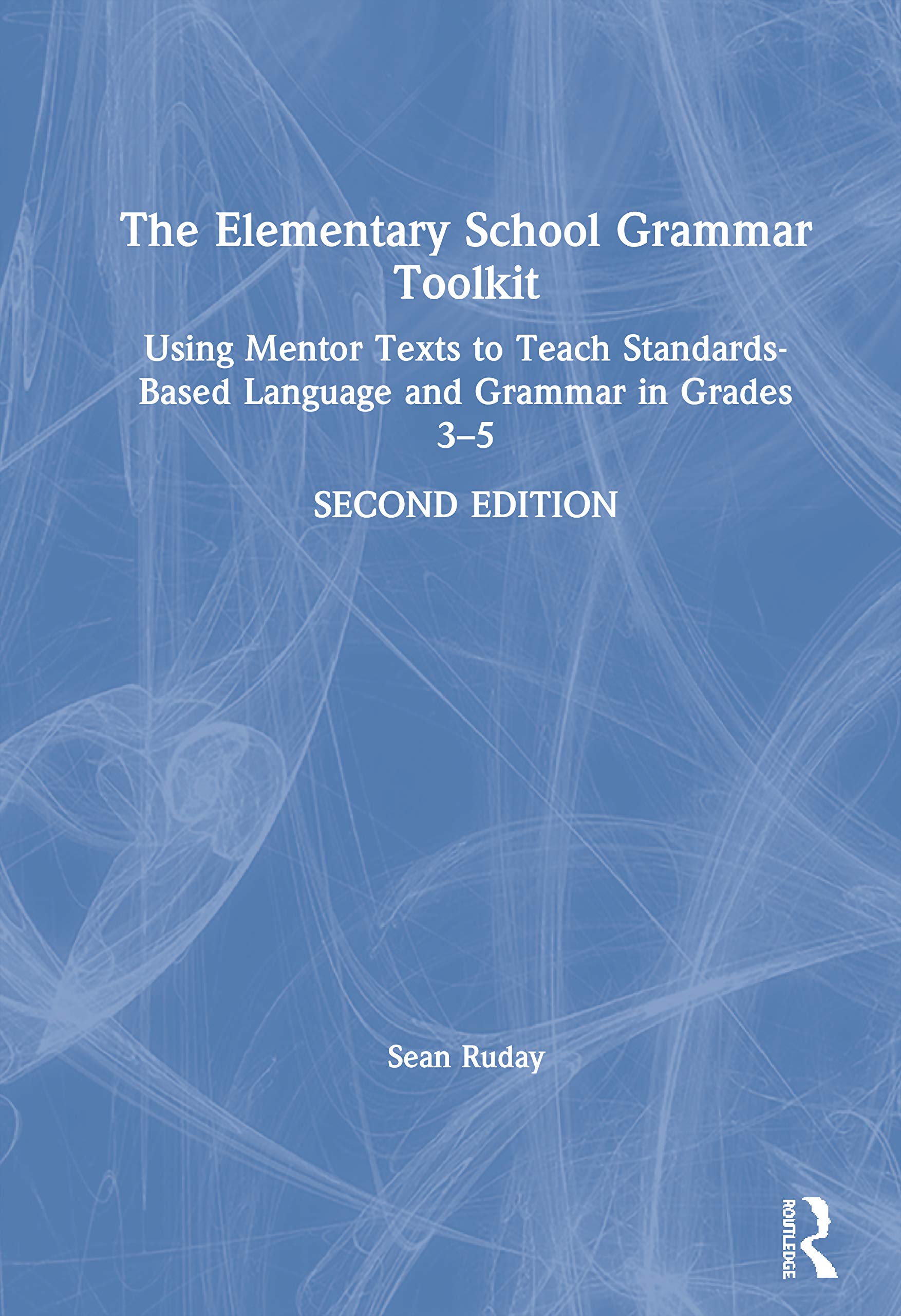 The Elementary School Grammar Toolkit: Using Mentor Texts to Teach Standards-Based Language and Grammar in Grades 3-5