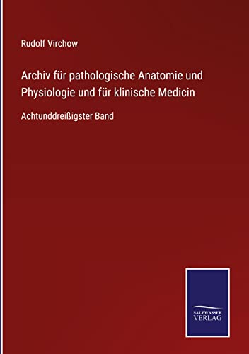 Archiv für pathologische Anatomie und Physiologie und für klinische Medicin: Achtunddreißigster Band