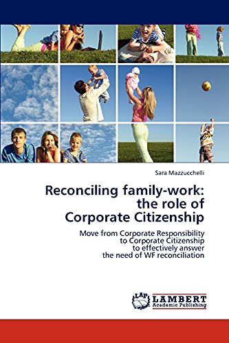 Reconciling family-work: the role of Corporate Citizenship: Move from Corporate Responsibility to Corporate Citizenship to effectively answer the ... answer the needs of WF reconciliation