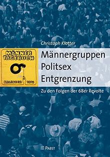 Männergruppen – Politsex – Entgrenzung: Zu den Folgen der 68er Revolte