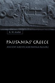 Pausanias' Greece: Ancient Artists and Roman Rulers