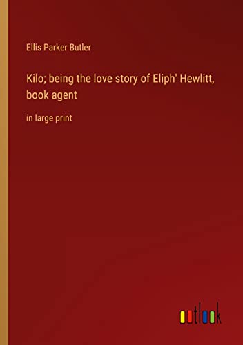 Kilo; being the love story of Eliph' Hewlitt, book agent: in large print
